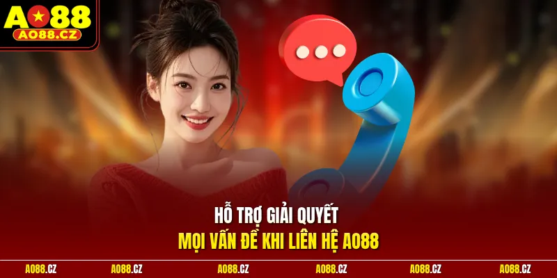 Hỗ trợ giải quyết mọi vấn đề khi liên hệ Ao88