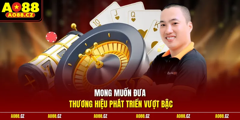 Mong muốn đưa thương hiệu phát triển vượt bậc