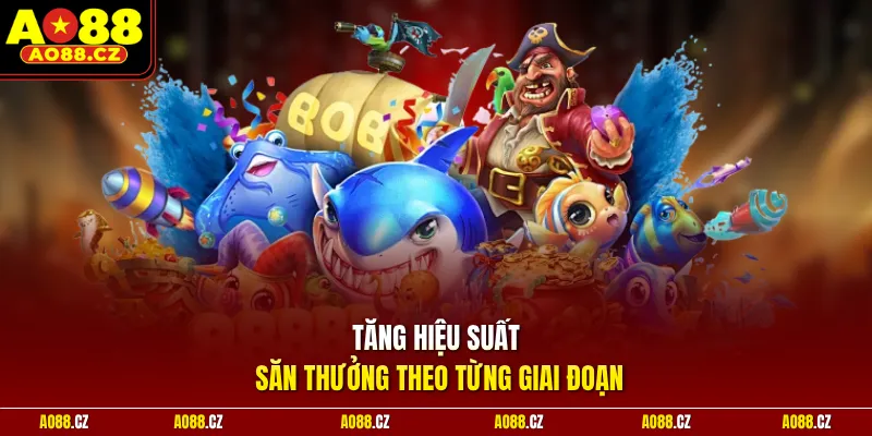 Tăng hiệu suất săn thưởng theo từng giai đoạn