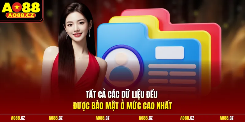 Tất cả các dữ liệu đều được bảo mật ở mức cao nhất